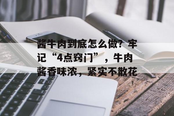 酱牛肉到底怎么做？牢记“4点窍门”，牛肉酱香味浓，紧实不散花-第1张图片-