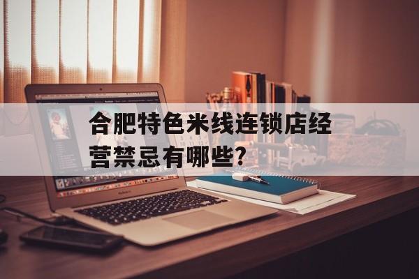合肥特色米线连锁店经营禁忌有哪些?-第1张图片-