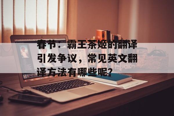 春节：霸王茶姬的翻译引发争议，常见英文翻译方法有哪些呢？-第1张图片-