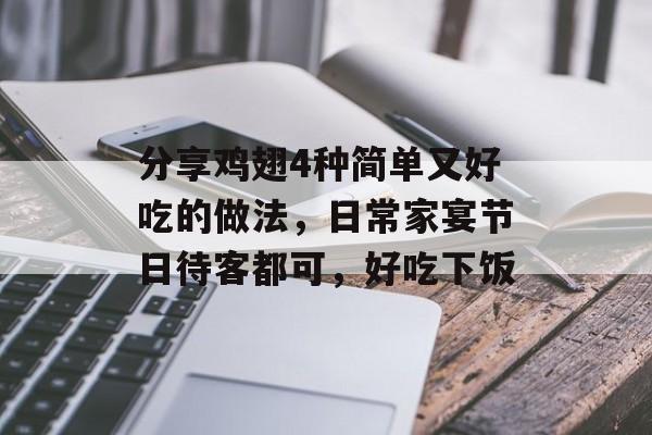 分享鸡翅4种简单又好吃的做法，日常家宴节日待客都可，好吃下饭-第1张图片-