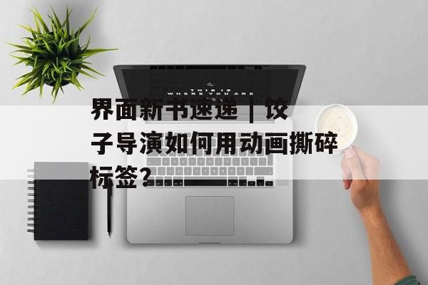 界面新书速递 | 饺子导演如何用动画撕碎标签？-第1张图片-