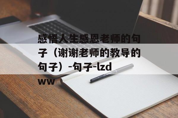感悟人生感恩老师的句子（谢谢老师的教导的句子）-句子-lzdww-第1张图片-