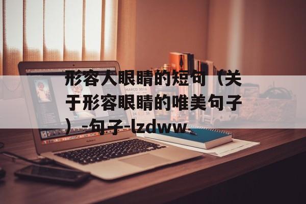 形容人眼睛的短句（关于形容眼睛的唯美句子）-句子-lzdww-第1张图片-