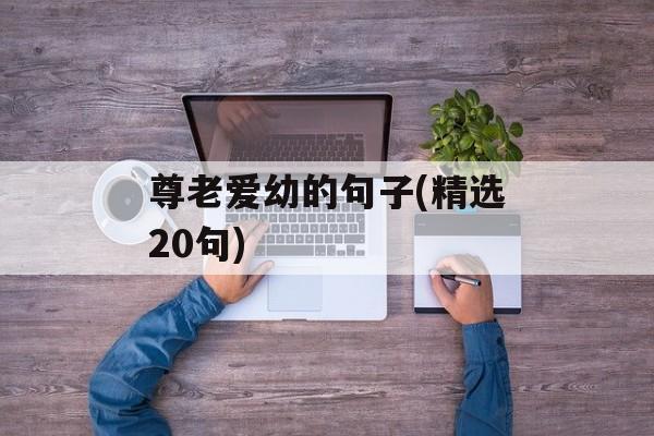 尊老爱幼的句子(精选20句)-第1张图片-