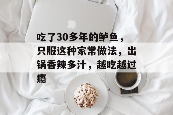 吃了30多年的鲈鱼，只服这种家常做法，出锅香辣多汁，越吃越过瘾-第1张图片-