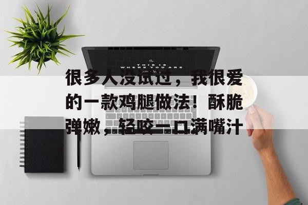 很多人没试过，我很爱的一款鸡腿做法！酥脆弹嫩，轻咬一口满嘴汁-第1张图片-