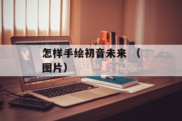 怎样手绘初音未来 （图片）-第1张图片-
