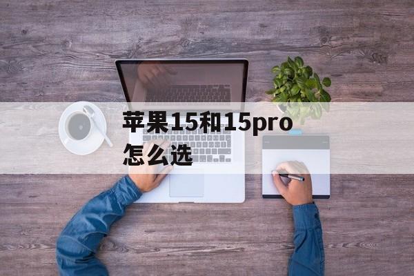 苹果15和15pro怎么选-第1张图片-