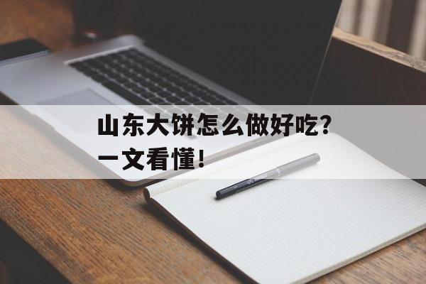 山东大饼怎么做好吃？一文看懂！-第1张图片-
