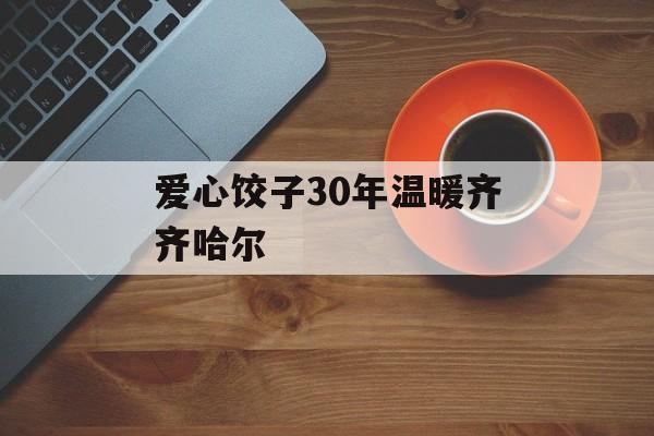 爱心饺子30年温暖齐齐哈尔-第1张图片-