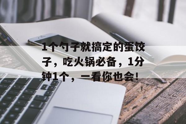 1个勺子就搞定的蛋饺子，吃火锅必备，1分钟1个，一看你也会！-第1张图片-
