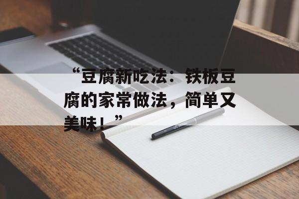 “豆腐新吃法：铁板豆腐的家常做法，简单又美味！”-第1张图片-
