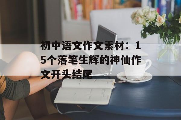 初中语文作文素材：15个落笔生辉的神仙作文开头结尾-第1张图片-