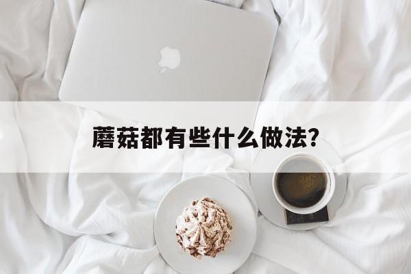蘑菇都有些什么做法？-第1张图片-