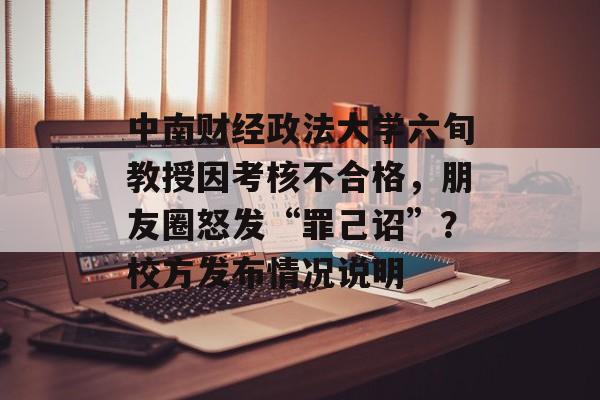 中南财经政法大学六旬教授因考核不合格，朋友圈怒发“罪己诏”？校方发布情况说明-第1张图片-