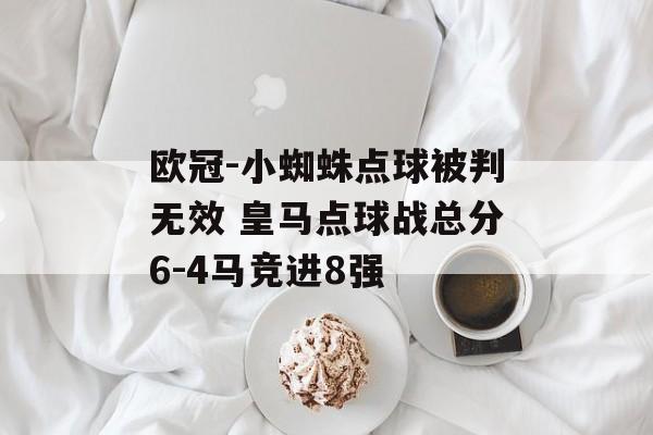欧冠-小蜘蛛点球被判无效 皇马点球战总分6-4马竞进8强-第1张图片-
