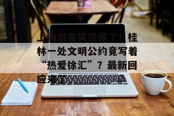 上海游客突然懵了！桂林一处文明公约竟写着“热爱徐汇”？最新回应来了-第1张图片-