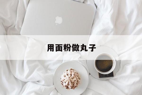用面粉做丸子-第1张图片-