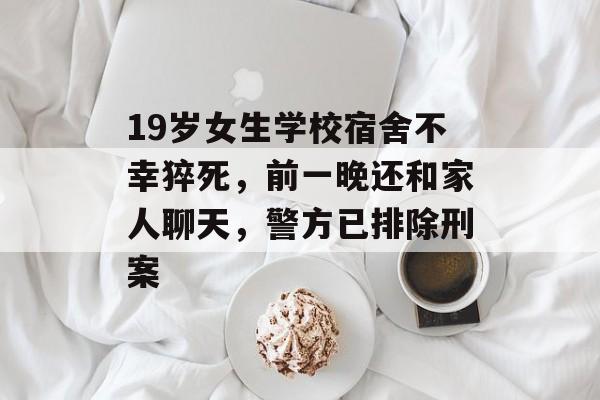 19岁女生学校宿舍不幸猝死，前一晚还和家人聊天，警方已排除刑案-第1张图片-