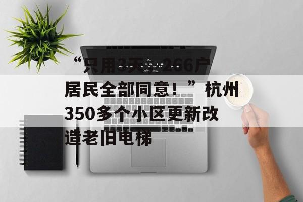 “只用3天，266户居民全部同意！”杭州350多个小区更新改造老旧电梯-第1张图片-