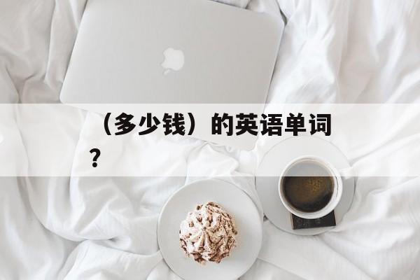 （多少钱）的英语单词？-第1张图片-