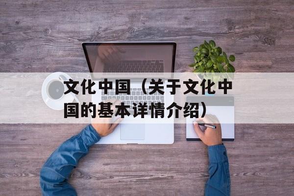 文化中国（关于文化中国的基本详情介绍）-第1张图片-