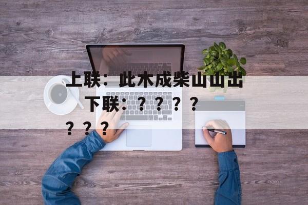 上联：此木成柴山山出   下联：？？？？？？？-第1张图片-