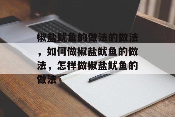 椒盐鱿鱼的做法的做法，如何做椒盐鱿鱼的做法，怎样做椒盐鱿鱼的做法-第1张图片-