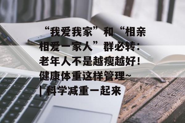 “我爱我家”和“相亲相爱一家人”群必转：老年人不是越瘦越好！健康体重这样管理~ | 科学减重一起来-第1张图片-