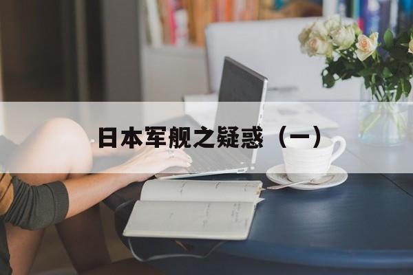 日本军舰之疑惑（一）-第1张图片-