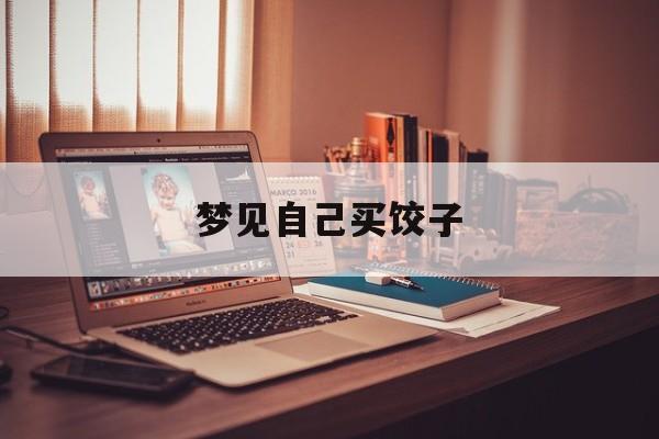 梦见自己买饺子-第1张图片-