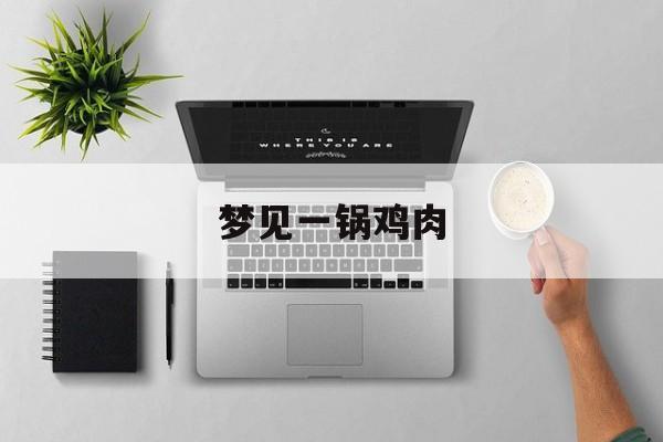 梦见一锅鸡肉-第1张图片-
