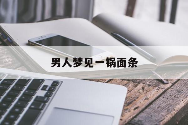 男人梦见一锅面条-第1张图片-