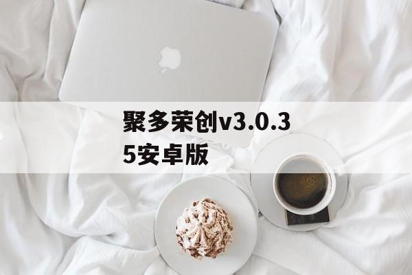 聚多荣创v3.0.35安卓版-第1张图片-