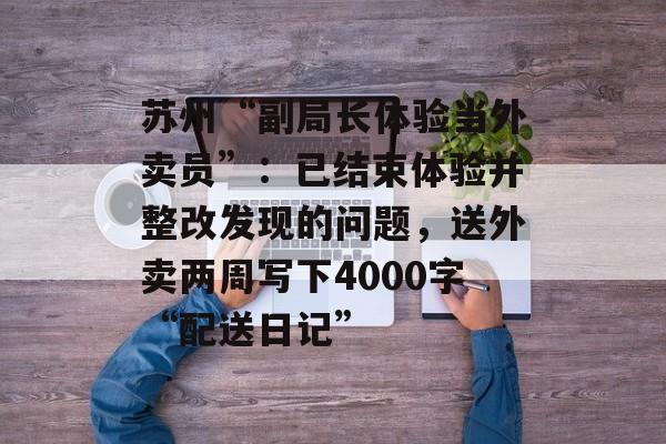 苏州“副局长体验当外卖员”：已结束体验并整改发现的问题，送外卖两周写下4000字“配送日记”-第1张图片-
