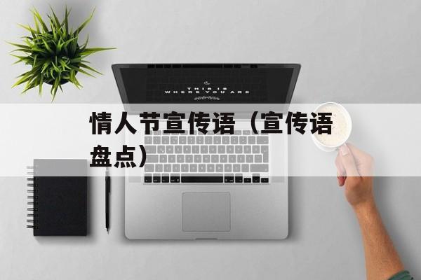 情人节宣传语（宣传语盘点）-第1张图片-