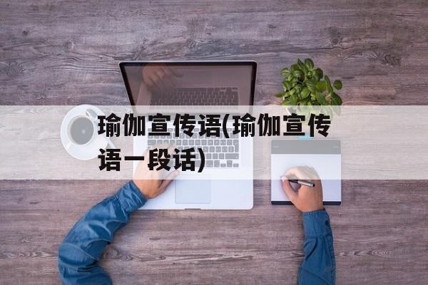 瑜伽宣传语(瑜伽宣传语一段话)-第1张图片-