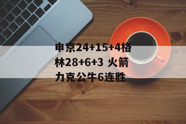 申京24+15+4格林28+6+3 火箭力克公牛6连胜-第1张图片-
