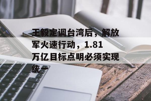 王毅定调台湾后，解放军火速行动，1.81万亿目标点明必须实现统一-第1张图片-