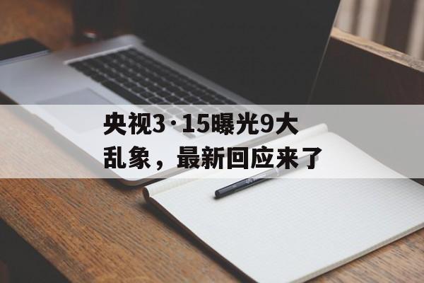 央视3·15曝光9大乱象，最新回应来了-第1张图片-