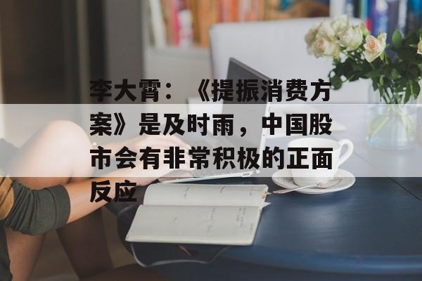 李大霄：《提振消费方案》是及时雨，中国股市会有非常积极的正面反应-第1张图片-