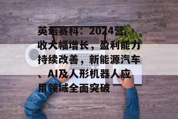 英诺赛科：2024营收大幅增长，盈利能力持续改善，新能源汽车、AI及人形机器人应用领域全面突破-第1张图片-