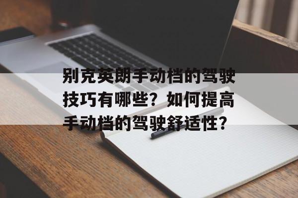 别克英朗手动档的驾驶技巧有哪些？如何提高手动档的驾驶舒适性？-第1张图片-