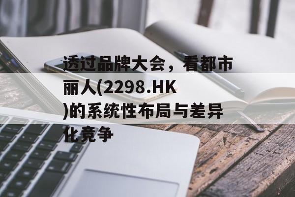 透过品牌大会，看都市丽人(2298.HK)的系统性布局与差异化竞争-第1张图片-