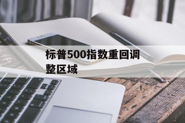 标普500指数重回调整区域-第1张图片-