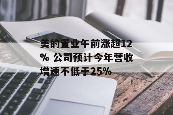 美的置业午前涨超12% 公司预计今年营收增速不低于25%-第1张图片-