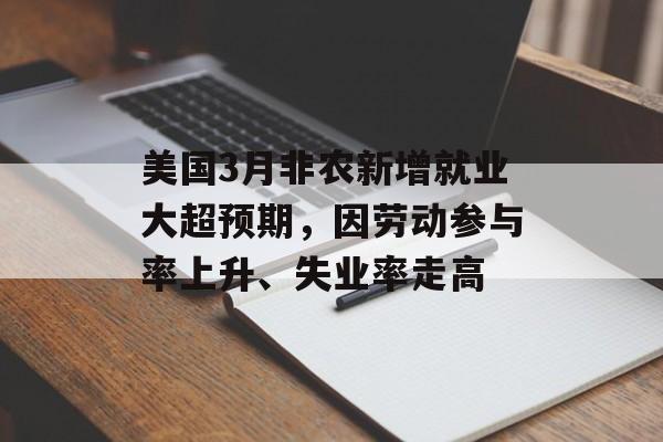 美国3月非农新增就业大超预期，因劳动参与率上升、失业率走高-第1张图片-