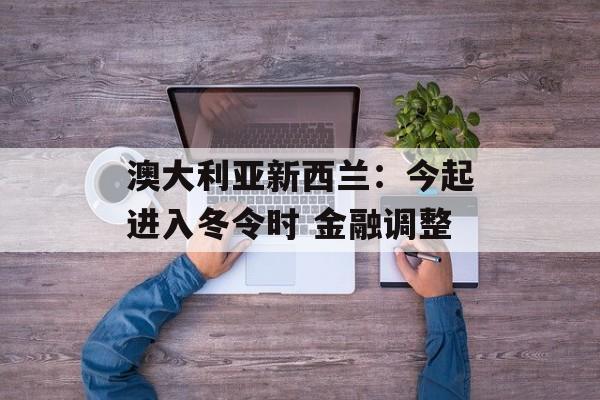 澳大利亚新西兰：今起进入冬令时 金融调整-第1张图片-