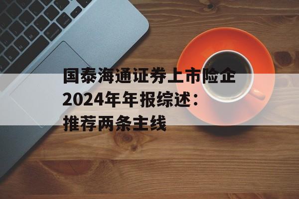 国泰海通证券上市险企2024年年报综述：推荐两条主线-第1张图片-