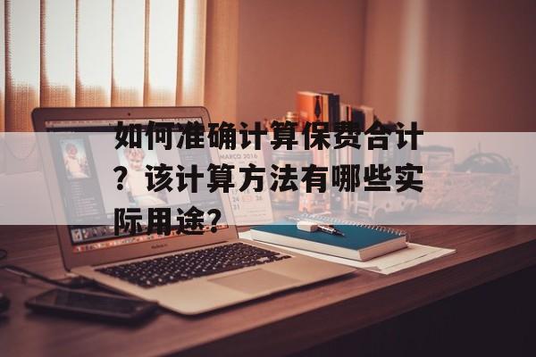 如何准确计算保费合计？该计算方法有哪些实际用途？-第1张图片-